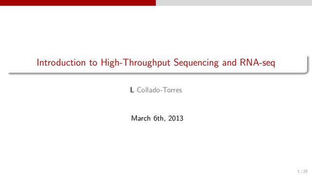 Introduction to High-Throughput Sequencing and RNA-seq
L Collado-Torres
March 6th, 2013
1 / 25
