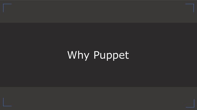 Why Puppet
