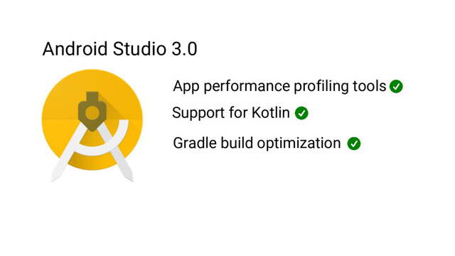Android Studio 3.0
App performance profiling tools
Support for Kotlin
Gradle build optimization
