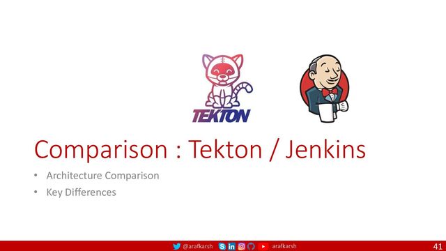 @arafkarsh arafkarsh
Comparison : Tekton / Jenkins
• Architecture Comparison
• Key Differences
41
