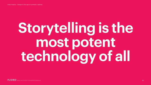 11
Andy Polaine – Design in the age of synthetic realities
Storytelling is the
most potent
technology of all
