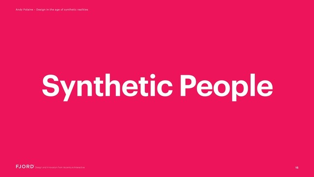 15
Andy Polaine – Design in the age of synthetic realities
Synthetic People
