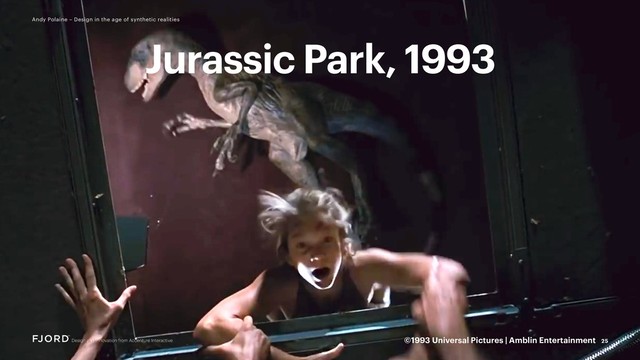 25
Andy Polaine – Design in the age of synthetic realities
Jurassic Park, 1993
©1993 Universal Pictures | Amblin Entertainment
