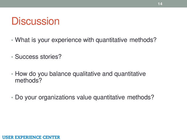 Discussion
14
• What is your experience with quantitative methods?
• Success stories?
• How do you balance qualitative and quantitative
methods?
• Do your organizations value quantitative methods?

