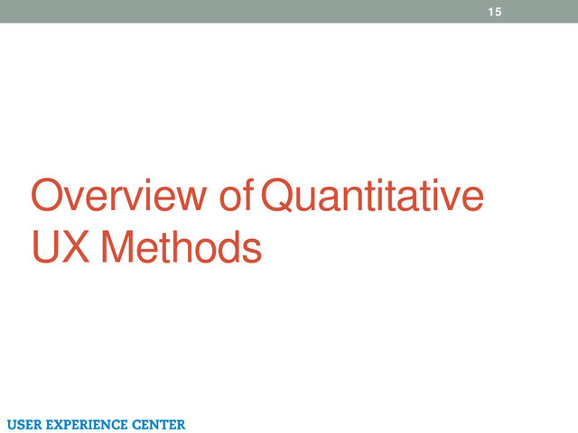 Overview of Quantitative
UX Methods
15
