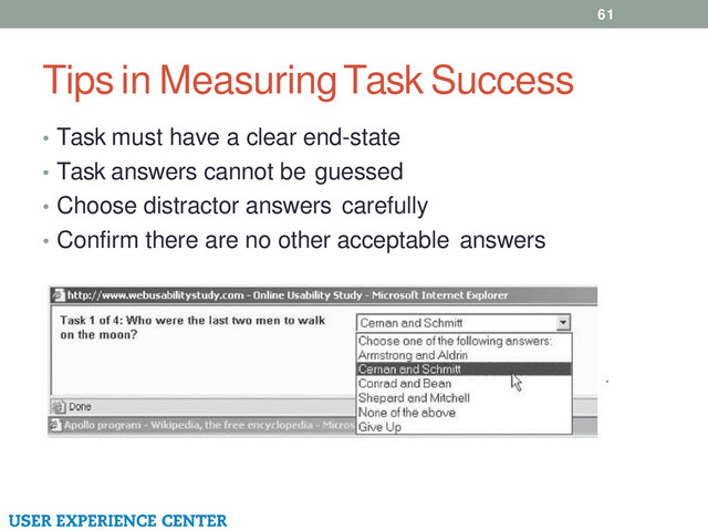 Tips in Measuring Task Success
61
• Task must have a clear end-state
• Task answers cannot be guessed
• Choose distractor answers carefully
• Confirm there are no other acceptable answers
