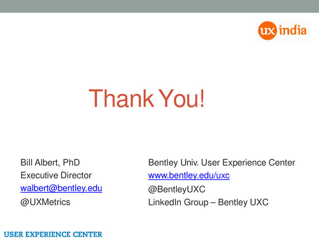 Thank You!
Bill Albert, PhD
Executive Director
walbert@bentley.edu
@UXMetrics
Bentley Univ. User Experience Center
www.bentley.edu/uxc
@BentleyUXC
LinkedIn Group – Bentley UXC

