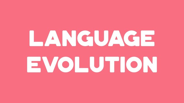 LANGUAGE
EVOLUTION
