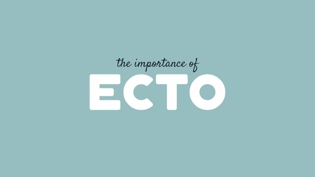 the importance of
ecto
