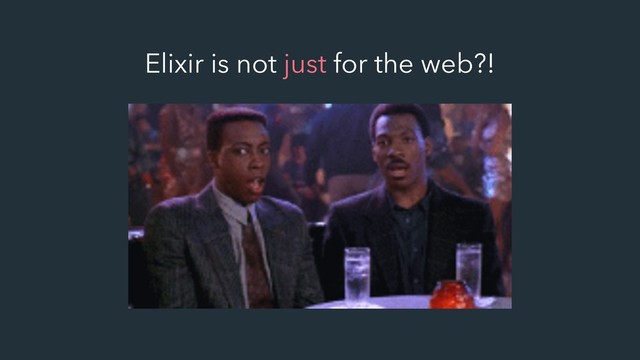 Elixir is not just for the web?!
