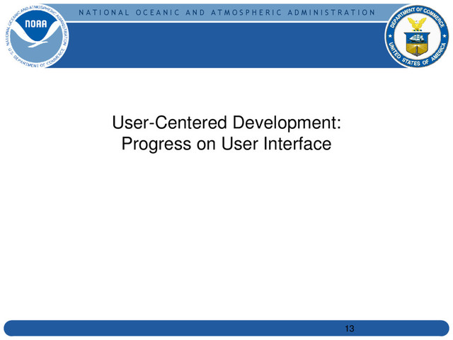 N A T I O N A L O C E A N I C A N D A T M O S P H E R I C A D M I N I S T R A T I O N
User-Centered Development:
Progress on User Interface
13
