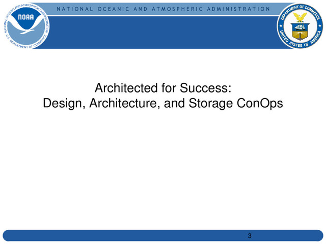 N A T I O N A L O C E A N I C A N D A T M O S P H E R I C A D M I N I S T R A T I O N
Architected for Success:
Design, Architecture, and Storage ConOps
3
