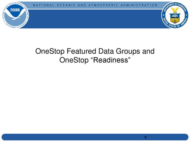 N A T I O N A L O C E A N I C A N D A T M O S P H E R I C A D M I N I S T R A T I O N
OneStop Featured Data Groups and
OneStop “Readiness”
8
