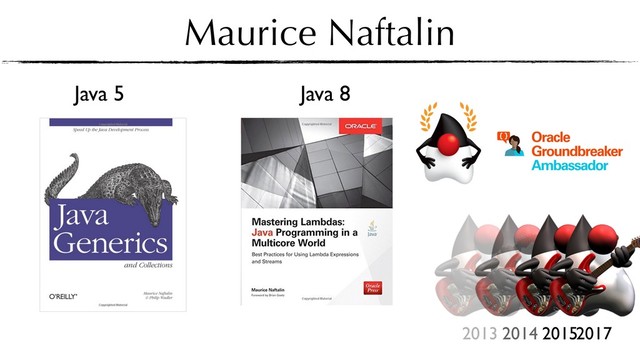 Maurice Naftalin
Java 5 Java 8
2013 2014 20152017
