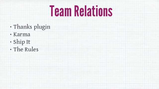 Team Relations
• Thanks plugin
• Karma
• Ship It
• The Rules
