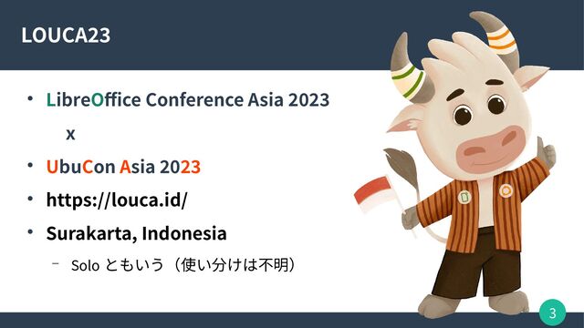 3
LOUCA23
● LibreOffice Conference Asia 2023
x
● UbuCon Asia 2023
● https://louca.id/
● Surakarta, Indonesia
– Solo ともいう（使い分けは不明）
