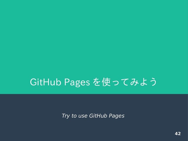 42
GitHub Pages を使ってみよう
Try to use GitHub Pages
