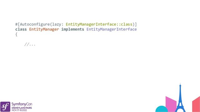 #[Autoconfigure(lazy: EntityManagerInterface::class)]
class EntityManager implements EntityManagerInterface
{
//...

