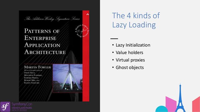 The 4 kinds of
Lazy Loading
• Lazy Initialization
• Value holders
• Virtual proxies
• Ghost objects
