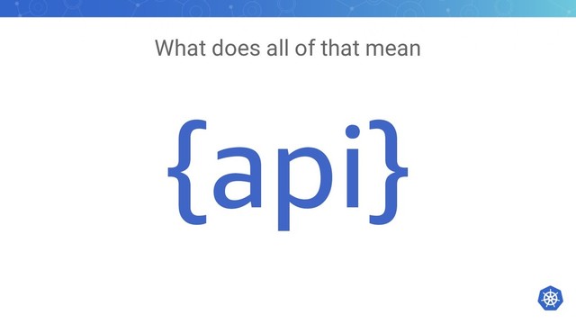 What does all of that mean
{api}

