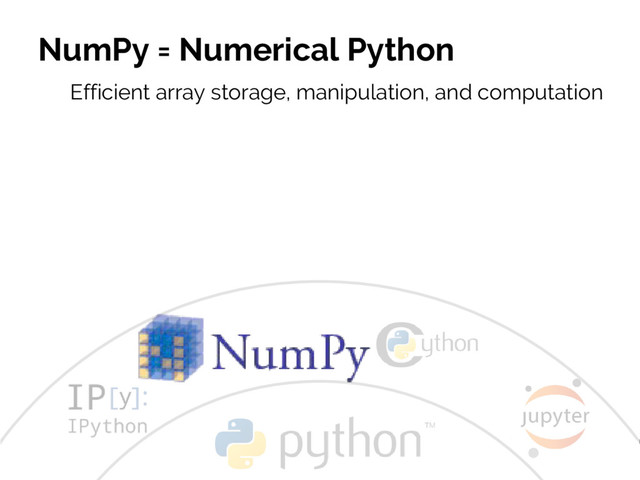 #JSM2016
Jake VanderPlas
NumPy = Numerical Python
Efficient array storage, manipulation, and computation
