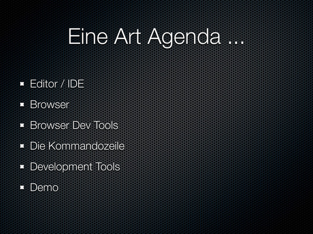 Eine Art Agenda ...
Editor / IDE
Browser
Browser Dev Tools
Die Kommandozeile
Development Tools
Demo
