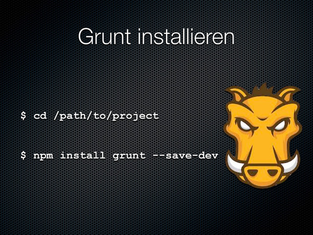 $ cd /path/to/project
$ npm install grunt --save-dev
Grunt installieren
