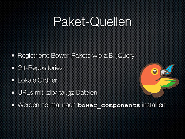 Paket-Quellen
Registrierte Bower-Pakete wie z.B. jQuery
Git-Repositories
Lokale Ordner
URLs mit .zip/.tar.gz Dateien
Werden normal nach bower_components installiert
