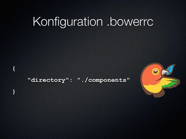 Konﬁguration .bowerrc
{
"directory": "./components"
}
