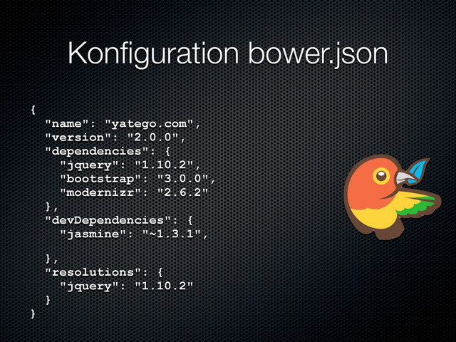 Konﬁguration bower.json
{
"name": "yatego.com",
"version": "2.0.0",
"dependencies": {
"jquery": "1.10.2",
"bootstrap": "3.0.0",
"modernizr": "2.6.2"
},
"devDependencies": {
"jasmine": "~1.3.1",
},
"resolutions": {
"jquery": "1.10.2"
}
}
