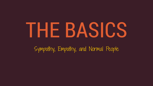 THE BASICS
Sympathy, Empathy, and Normal People
