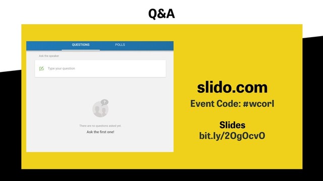 Event Code: #wcorl
Slides
bit.ly/2OgOcvO
slido.com
Q&A
