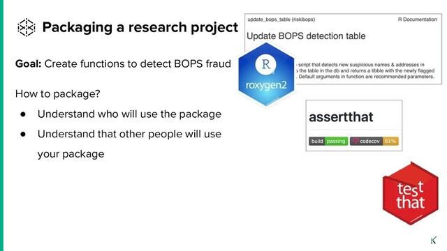 Goal: Create functions to detect BOPS fraud
How to package?
● Understand who will use the package
● Understand that other people will use
your package
Packaging a research project
