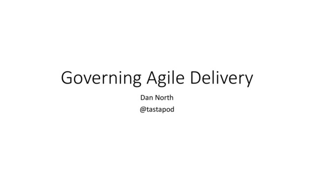 Governing Agile Delivery
Dan North
@tastapod
