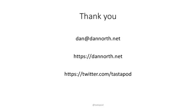 Thank you
dan@dannorth.net
https://dannorth.net
https://twitter.com/tastapod
@tastapod
