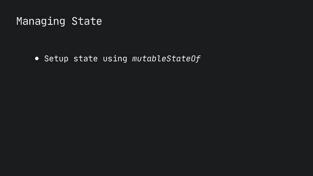 Managing State
● Setup state using mutableStateOf

