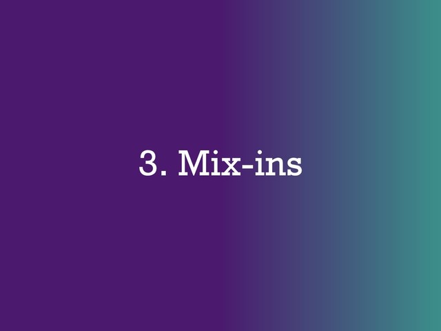 3. Mix-ins
