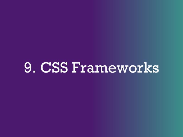9. CSS Frameworks
