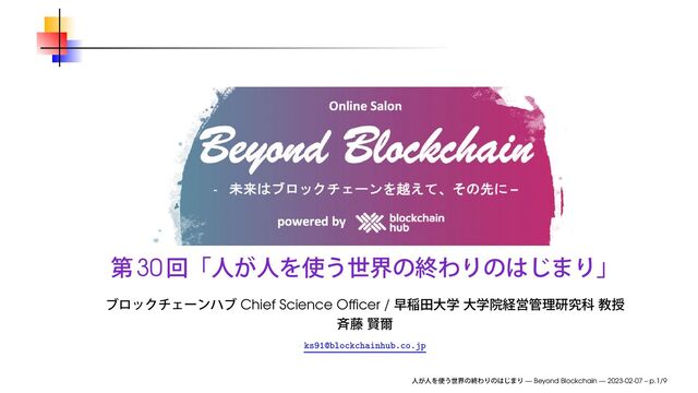 30
Chief Science Ofﬁcer /
ks91@blockchainhub.co.jp
— Beyond Blockchain — 2023-02-07 – p.1/9
