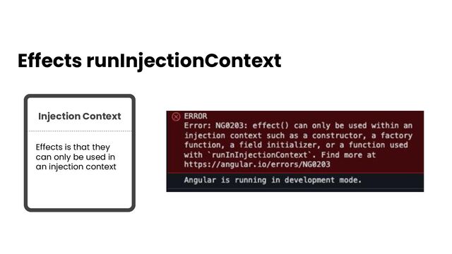 Injection Context
Effects is that they
can only be used in
an injection context
Effects runInjectionContext

