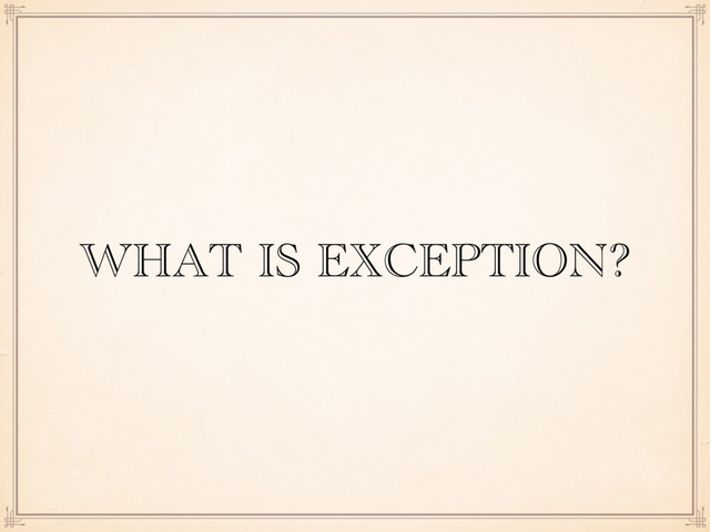 WHAT IS EXCEPTION?
