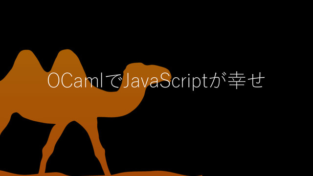 OCamlでJavaScriptが幸せ
