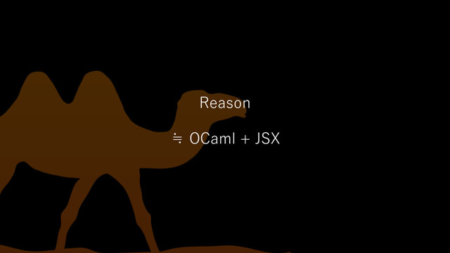 Reason
≒ OCaml + JSX
