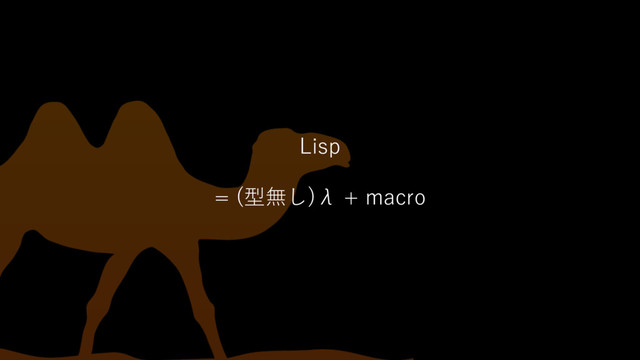 Lisp
= (型無し)λ + macro
