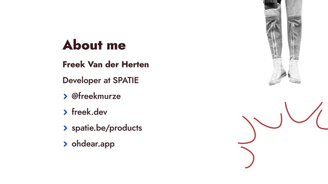 About me


Freek Van der Herten


Developer at SPATIE


@freekmurze


freek.dev


spatie.be/products


ohdear.app
