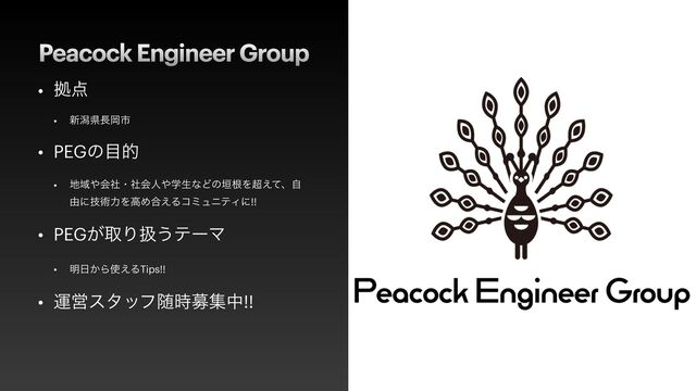 Peacock Engineer Group
• ڌ఺


• ৽ׁݝ௕Ԭࢢ


• PEGͷ໨త


• ஍Ҭ΍ձࣾɾࣾձਓ΍ֶੜͳͲͷ֞ࠜΛ௒͑ͯɺࣗ
༝ʹٕज़ྗΛߴΊ߹͑ΔίϛϡχςΟʹ!!


• PEG͕औΓѻ͏ςʔϚ


• ໌೔͔Β࢖͑ΔTips!!


• ӡӦελοϑਵ࣌ืूத!!
