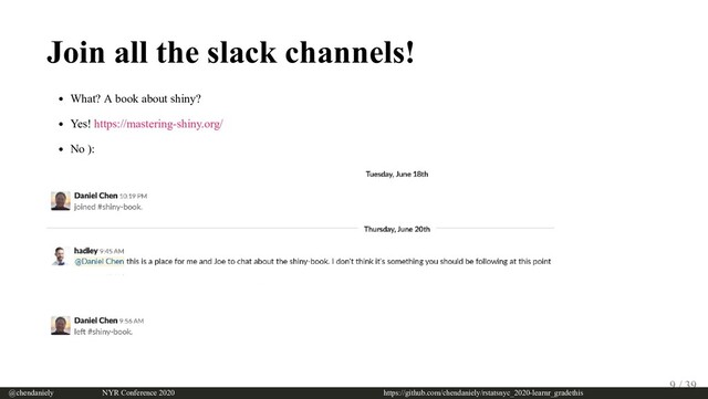 Join all the slack channels!
What? A book about shiny?
Yes! https://mastering-shiny.org/
No ):
@chendaniely       NYR Conference 2020                             https://github.com/chendaniely/rstatsnyc_2020-learnr_gradethis
9 / 39
