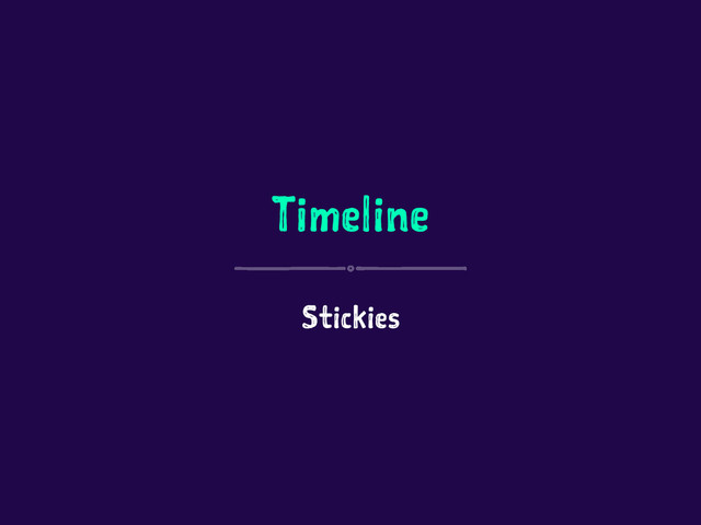 Timeline
Stickies
