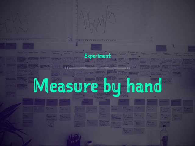 Experiment
Measure by hand
