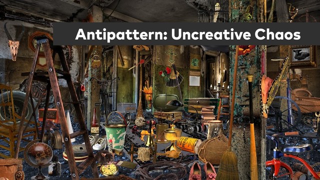 Antipattern: Uncreative Chaos
